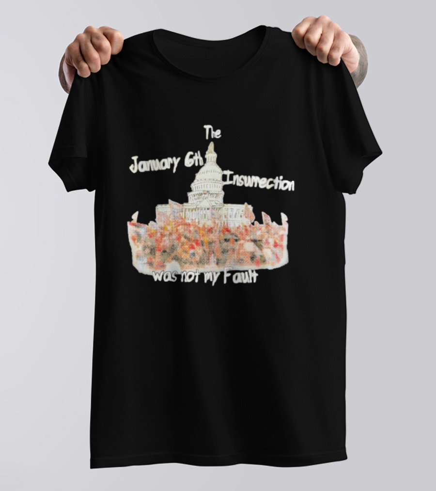 The January 6th Insurrection Was Not My Fault Capitol Building Crowd T-Shirt