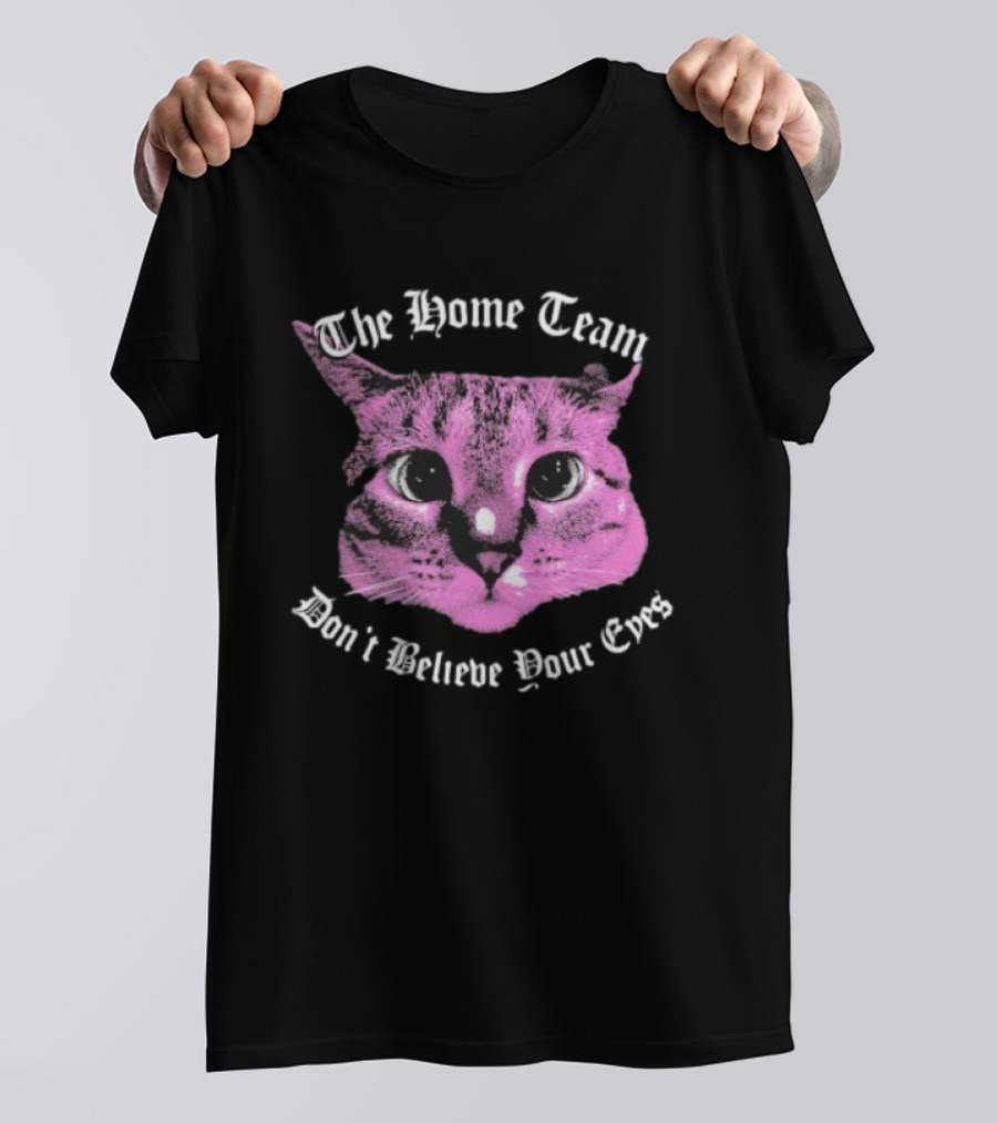 The Home Team Don’t Believe Pour Eyes Dan’s Cat T-Shirt