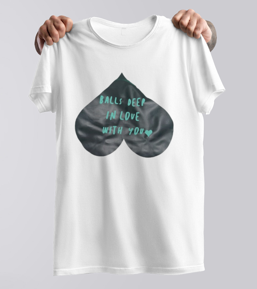 Balls Deep In Love With You Heart Shaped T-Shirt