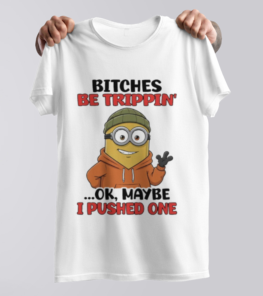 Bitches Be Trippin' Ok Maybe I Pushed One Minion In Orange T-Shirt