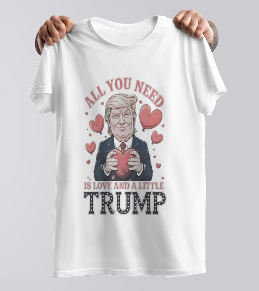 All You Need Is Love And A Little Trump Valentine's Day Hearts T-Shirt
