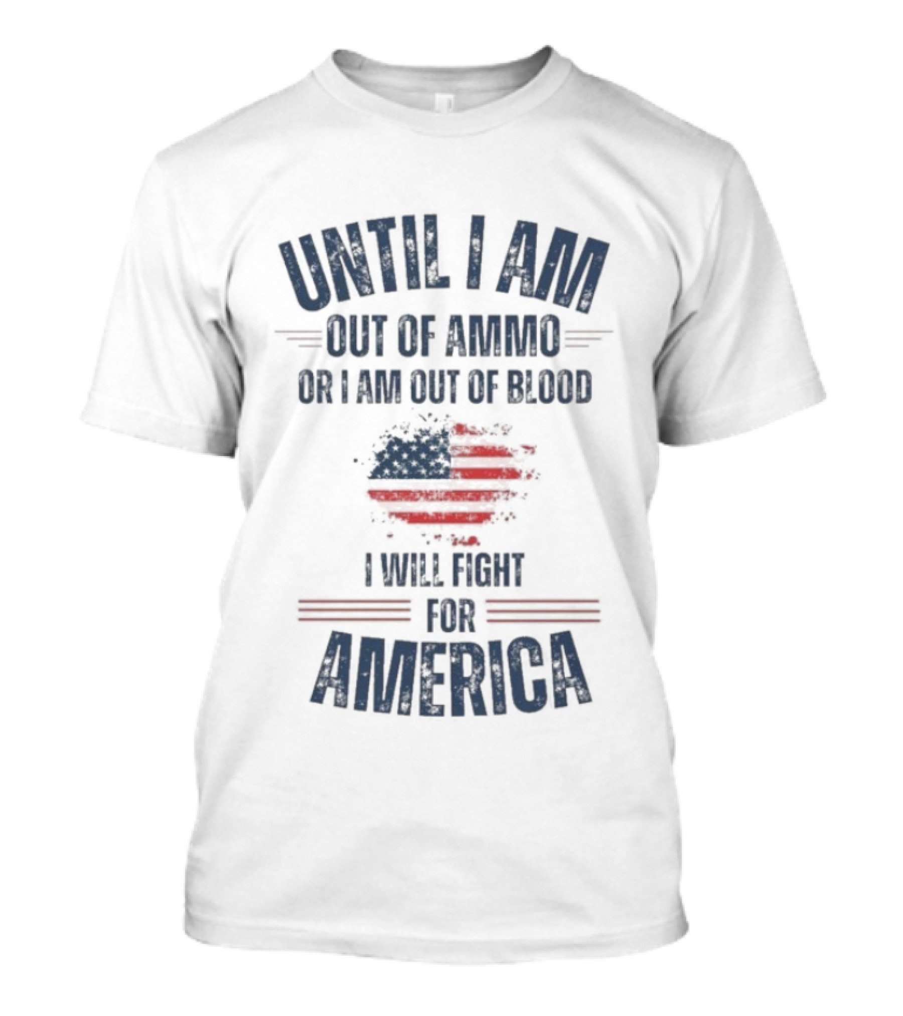 Until I Am Out Of Ammo Or I Am Out Of Blood I Will Fight For America Flag T-Shirt