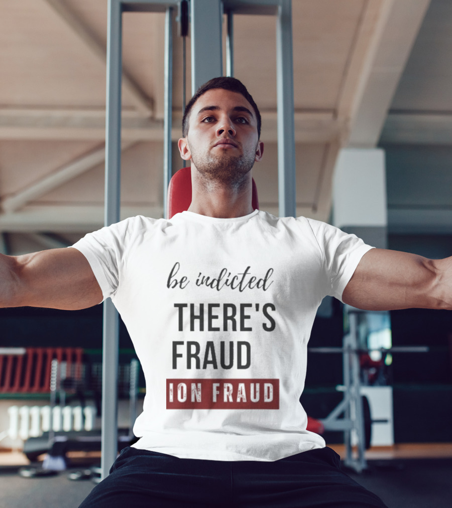 Be Indicted There's Fraud For Fraud Election Fraud T-Shirt