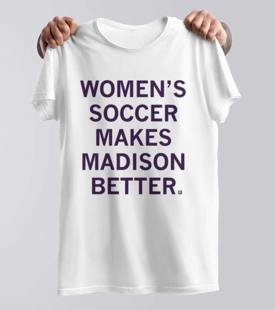 Women’s Soccer Makes Madison Better T-Shirt
