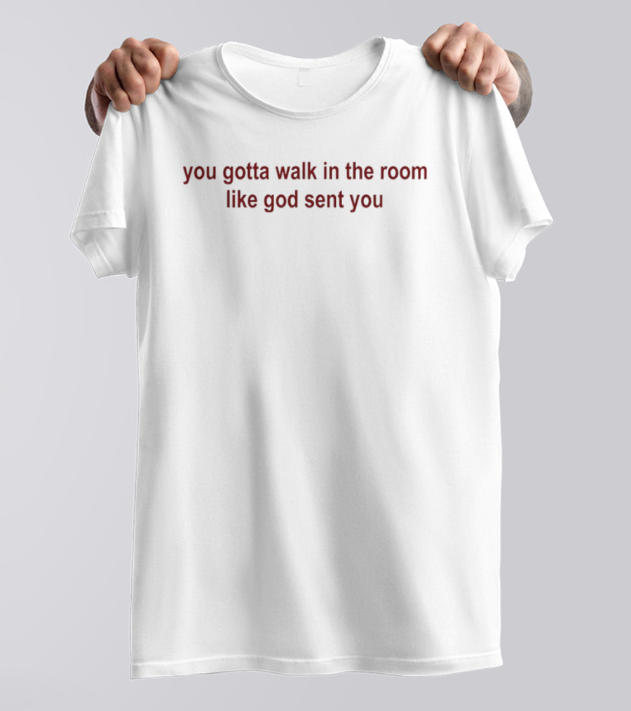 You Gotta Walk In The Room Like God Sent You Empowering Confidence Phrase T-Shirt
