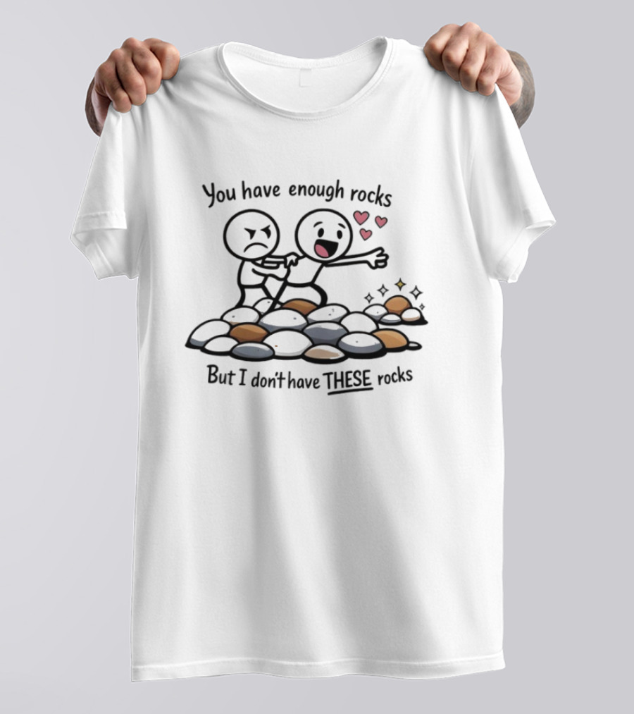 You Have Enough Rocks But I Don’t Have These Rocks T-Shirt