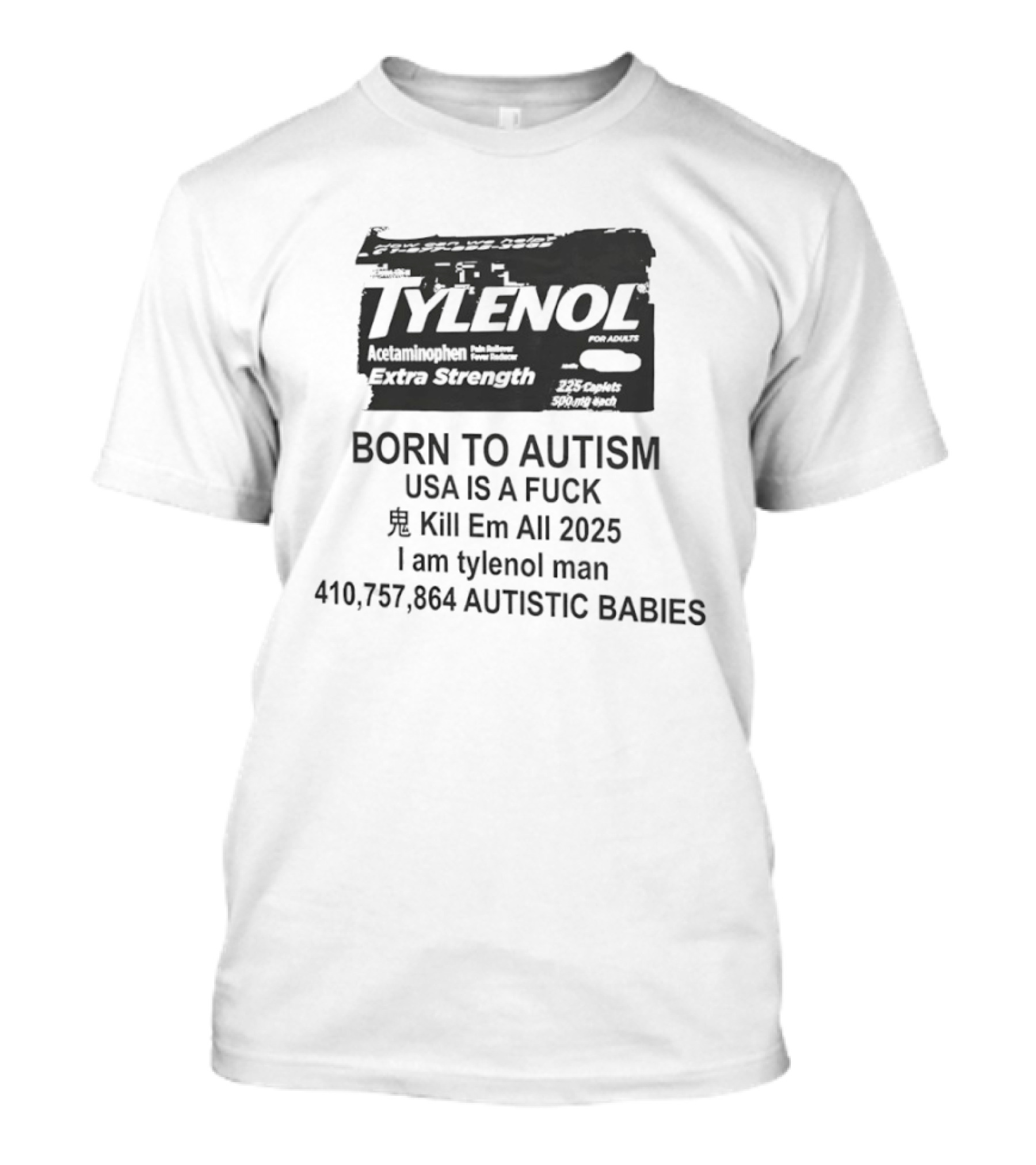 Tylenol Extra Strength USA Is A Fck Kill Em All 2025 I Am Tylenol Man 410,757,864 Autistic Babies T-Shirt