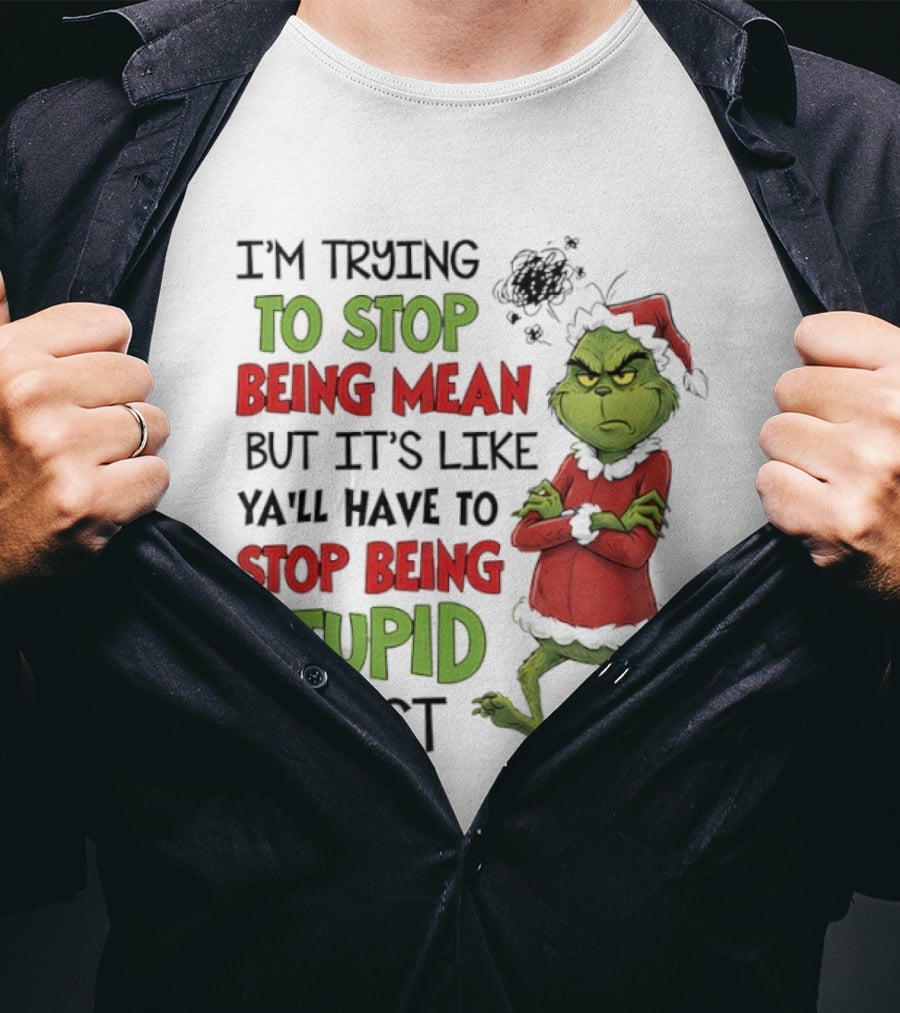 Grinch Santa Suit Trying To Stop Being Mean Stop Being Stupid First T-Shirt