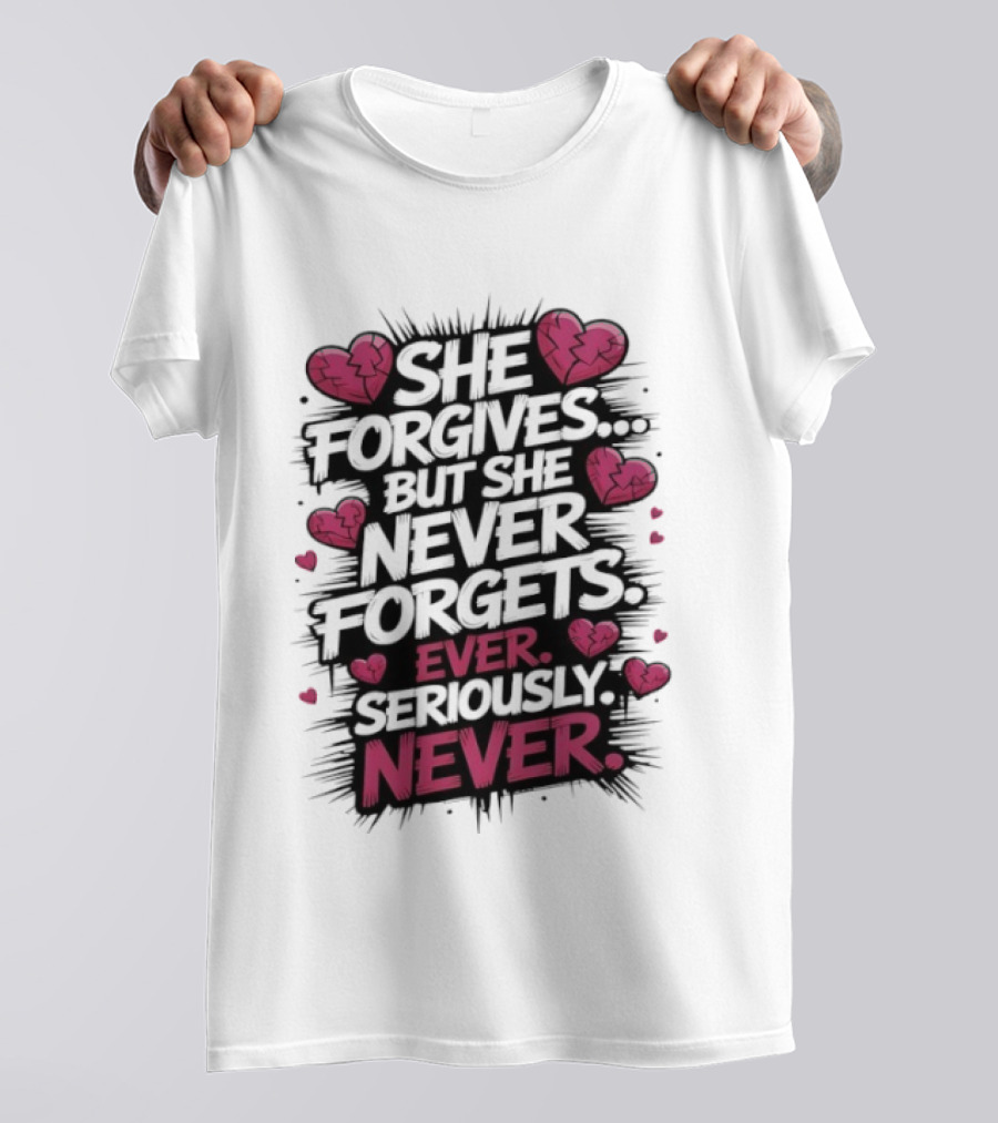 She Forgives But She Never Forgets Ever Seriously Never Broken Hearts T-Shirt