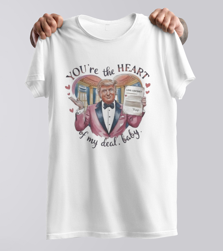 Trump Valentine You're The Heart Of My Deal Baby Love Contract T-Shirt