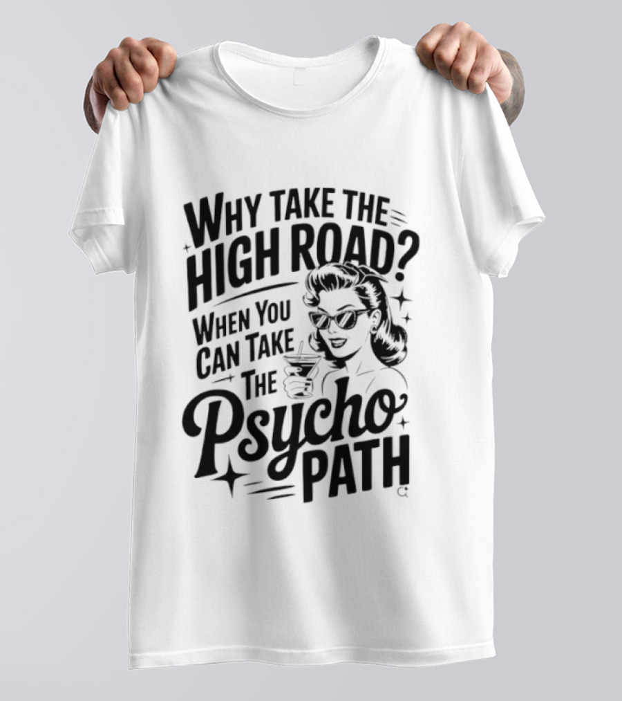 Why Take The High Road When You Can Take The Psycho Path T-Shirt