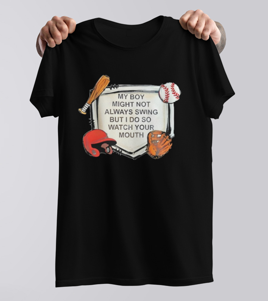 Baseball Bat Glove Helmet Home Plate My Boy Might Not Always Swing But I Do So Your Mouth T-Shirt