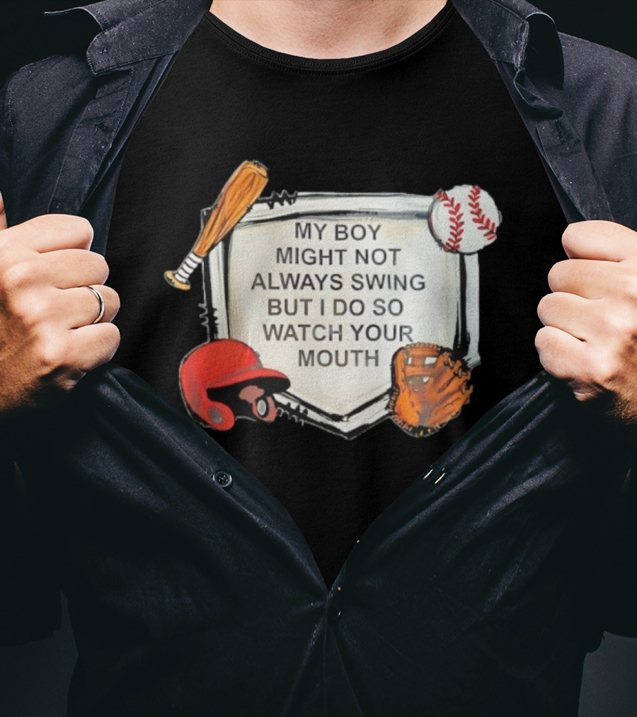 Baseball Bat Glove Helmet Home Plate My Boy Might Not Always Swing But I Do So Your Mouth T-Shirt