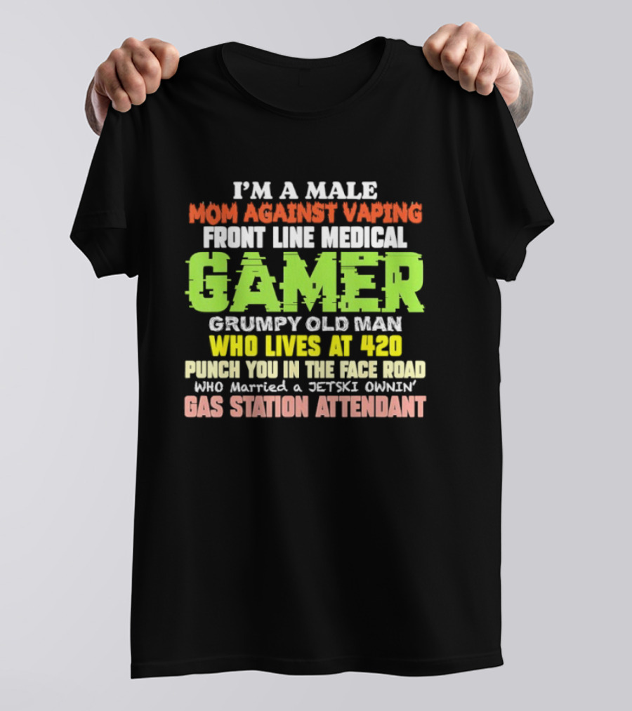 I’m A Male Mom Against Vaping Front Line Medical Gamer Grumpy Old Man Who Lives At 420 T-Shirt