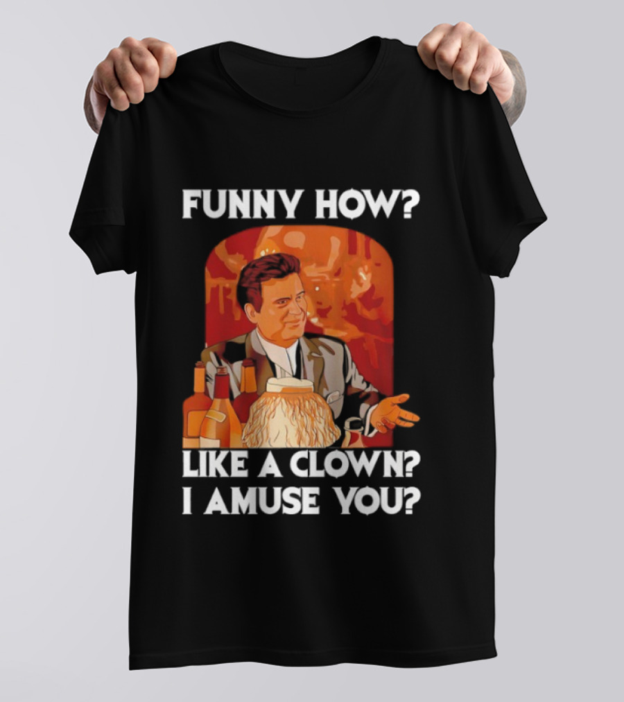 Funny How Like A Clown I Amuse You Joe Pesci Scene T-Shirt