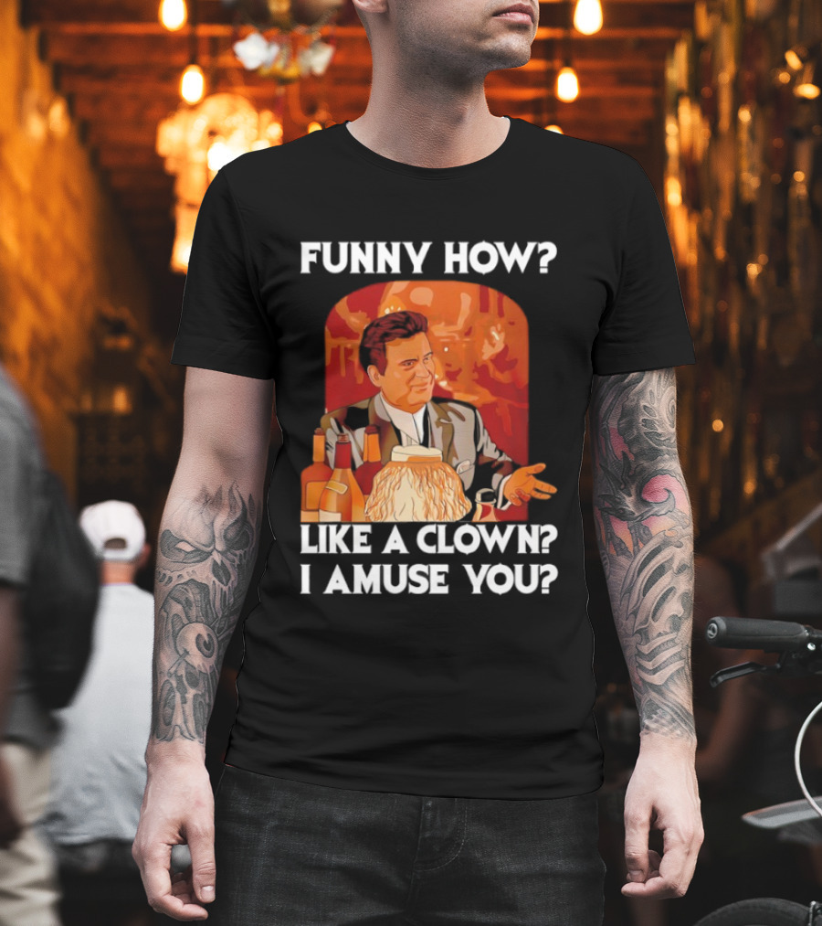 Funny How Like A Clown I Amuse You Joe Pesci Scene T-Shirt