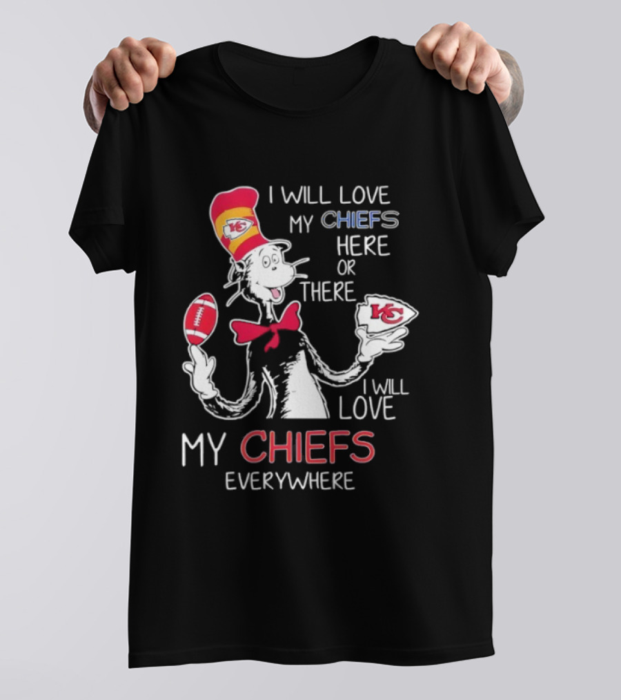 Cat In The Hat I Will Love My Chiefs Here Or There Everywhere Kansas City Chiefs T-Shirt