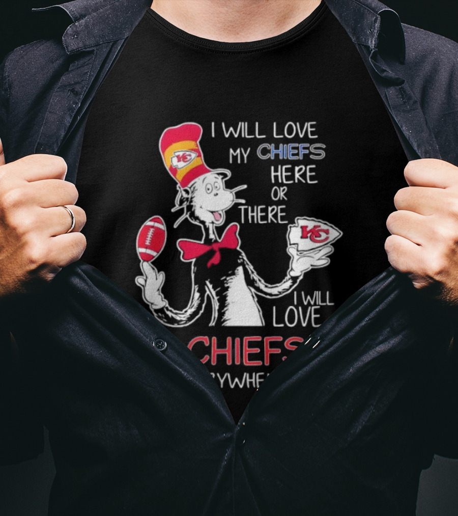 Cat In The Hat I Will Love My Chiefs Here Or There Everywhere Kansas City Chiefs T-Shirt