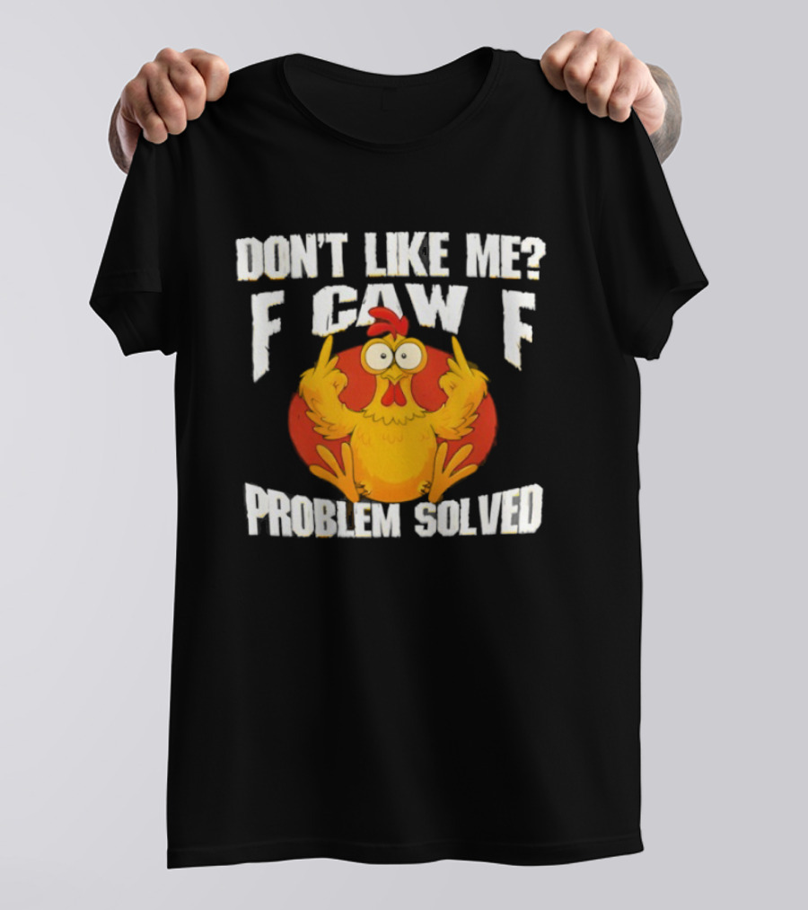 Don't Like Me F Caw F Problem Solved Chicken Middle Fingers T-Shirt