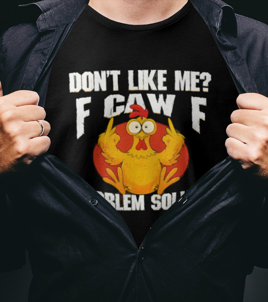 Don't Like Me F Caw F Problem Solved Chicken Middle Fingers T-Shirt