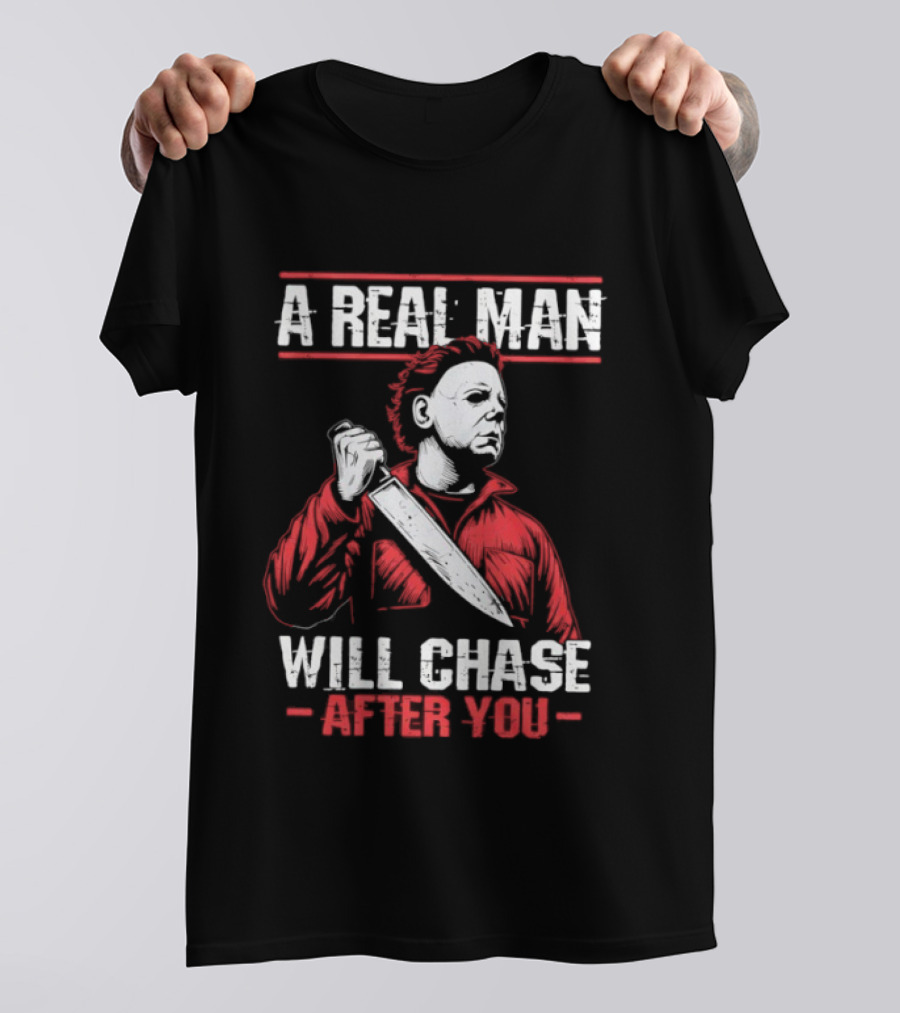Michael Myers A Real Man Will Chase After You T-Shirt