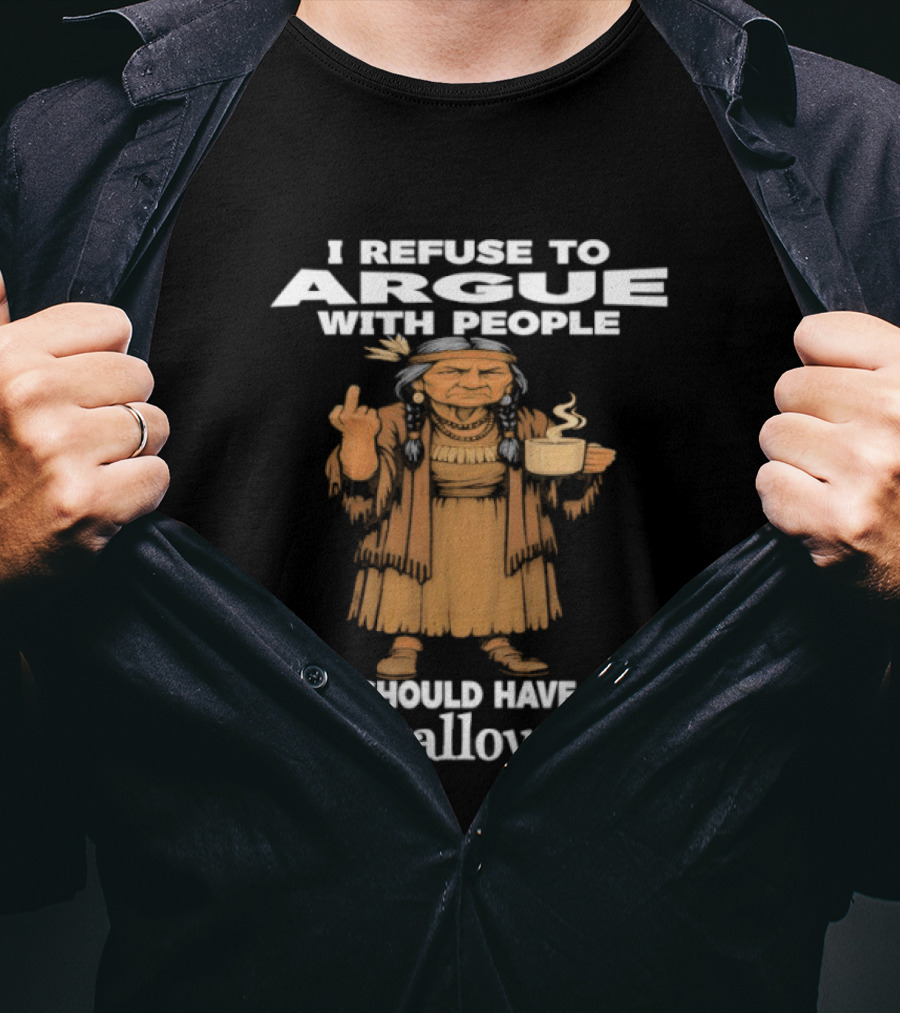 I Refuse To Argue With People Who Should Have Been Swallowed Middle Finger Native Americans T-Shirt