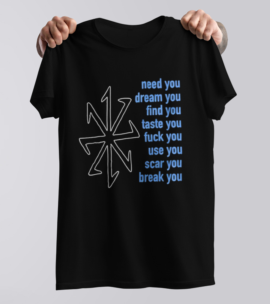 Nine Inch Nails Need You Dream You Find You Taste You Fck You Use You Scar You Break You T-Shirt