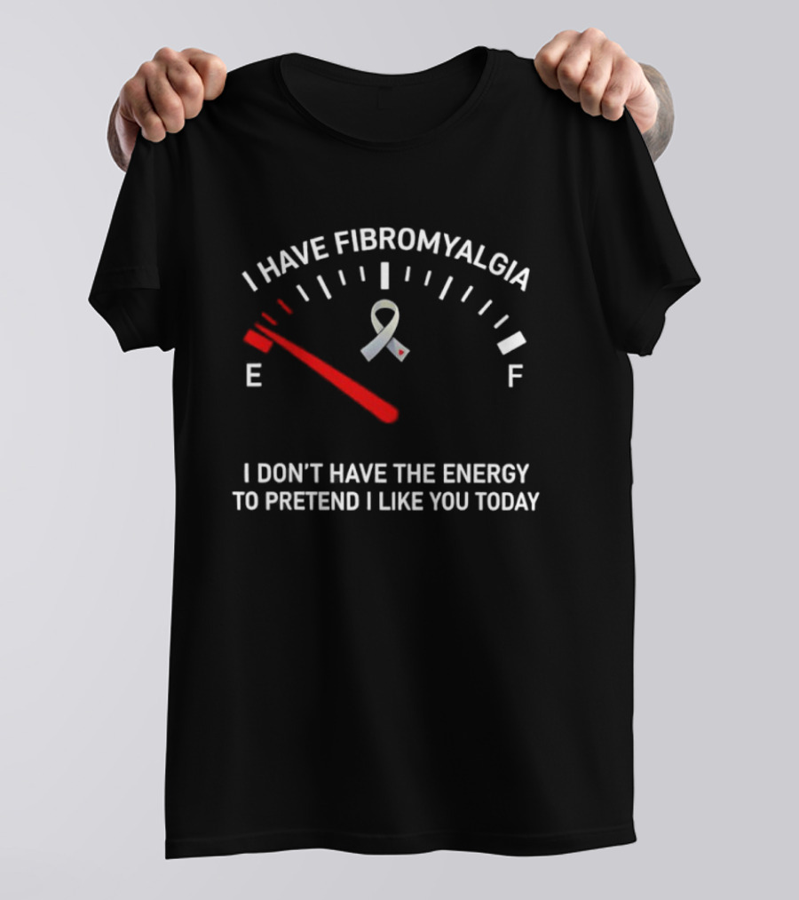 I Have Fibromyalgia I Don't Have The Energy To Pretend I Like You Today T-Shirt