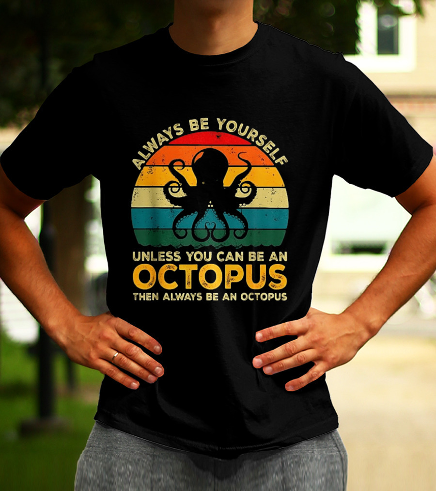 Always Be Yourself Unless You Can Be An Octopus Always Be An Octopus T-Shirt
