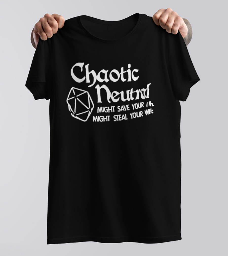Chaotic Neutral Might Save Your Life Might Steal Your Wife Dice T-Shirt