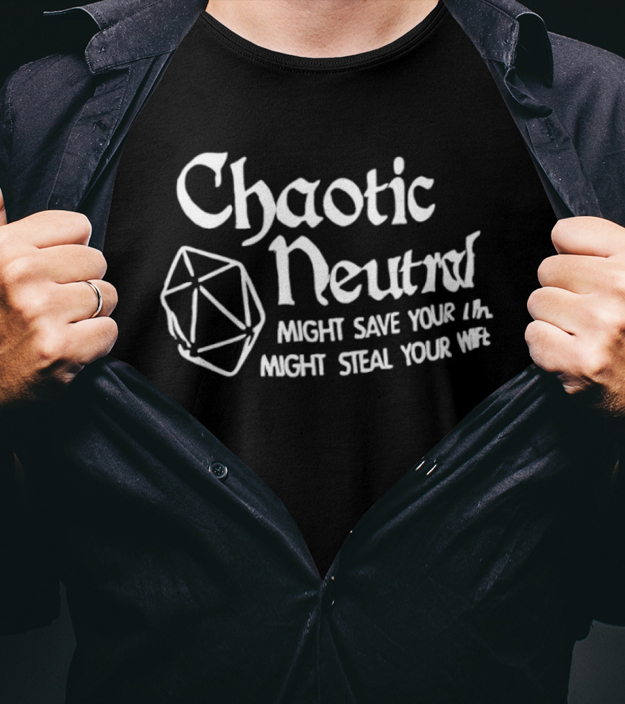 Chaotic Neutral Might Save Your Life Might Steal Your Wife Dice T-Shirt