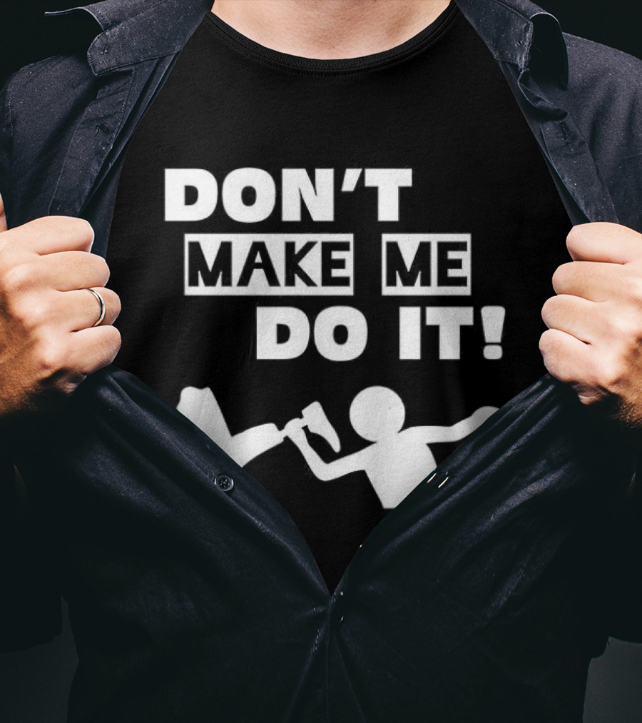 Don’t Make Me Do It T-Shirt