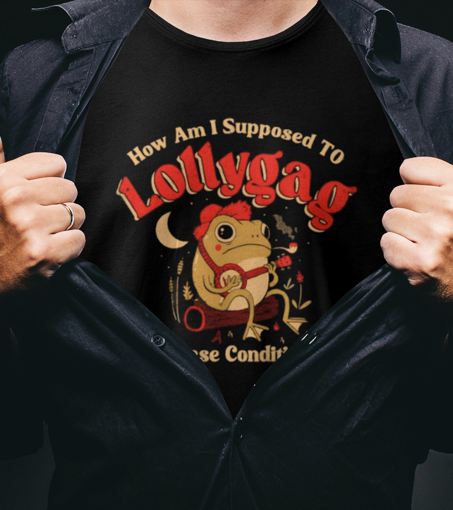 Frog How Am I Supposed To Lollygag In These Conditions T-Shirt