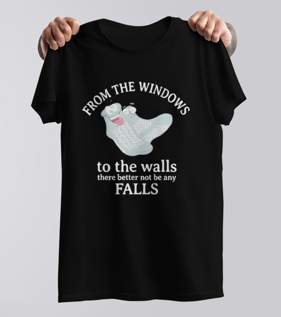 From The Windows To The Walls There Better Not Be Any Falls Socks T-Shirt