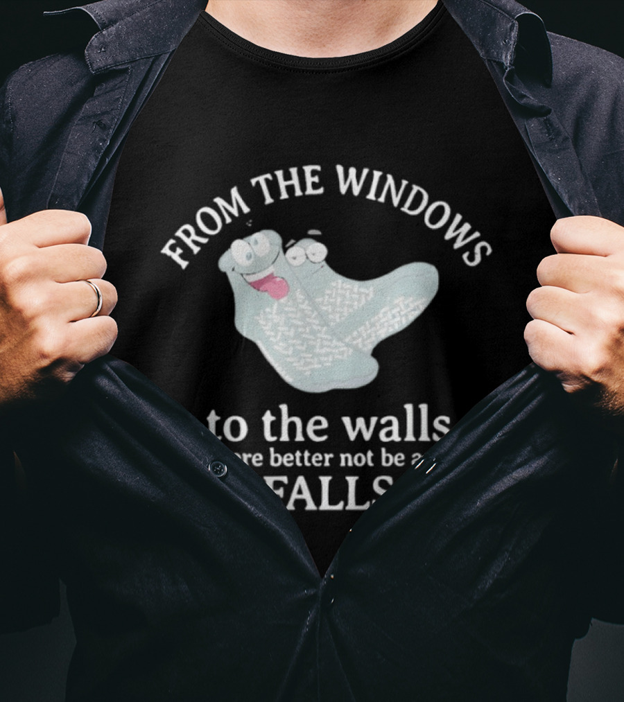 From The Windows To The Walls There Better Not Be Any Falls Socks T-Shirt