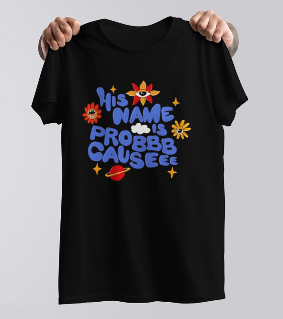His Name Is Probbb Causeee Eye Flower Sun Cloud Stars Planet T-Shirt