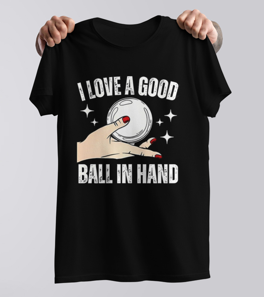 I Love A Good Ball In Hand Meme T-Shirt