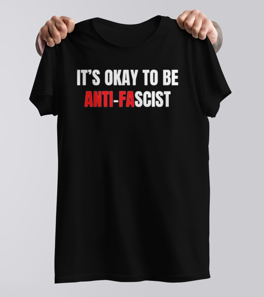 It's Okay To Be Anti Fascist T-Shirt