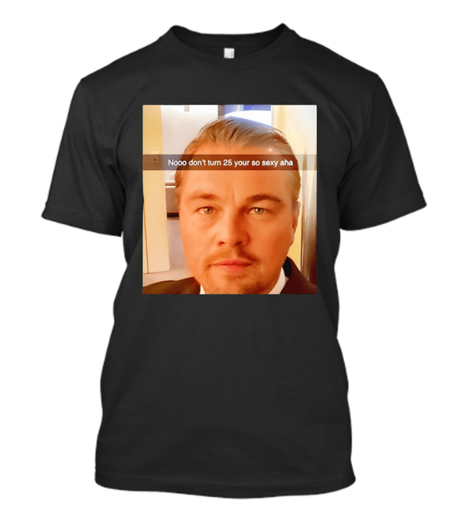 Leonardo DiCaprio Nooo Don’t Turn 25 Your So Sexy Aha T-Shirt