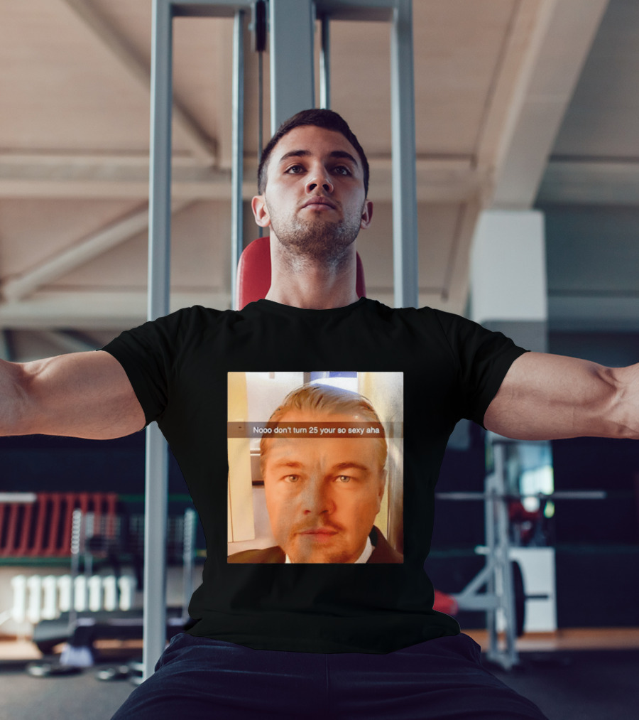 Leonardo DiCaprio Nooo Don’t Turn 25 Your So Sexy Aha T-Shirt