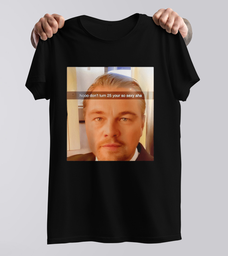 Leonardo DiCaprio Nooo Don’t Turn 25 Your So Sexy Aha T-Shirt