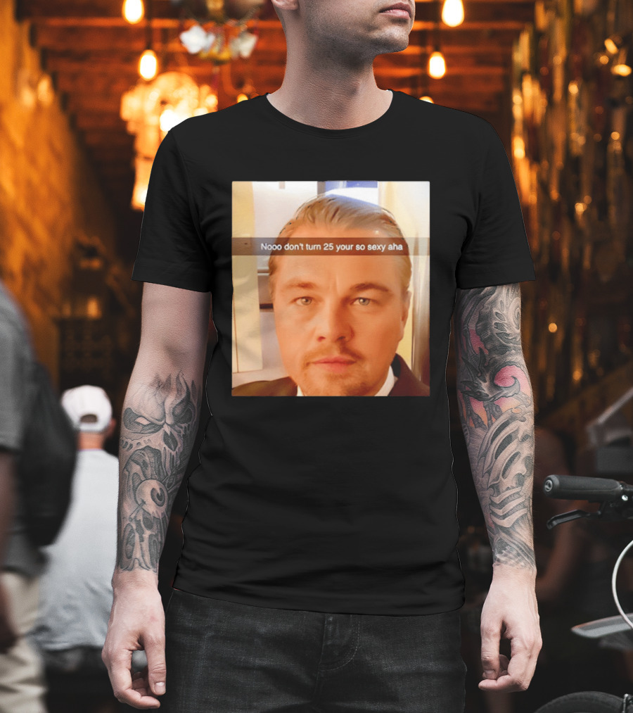 Leonardo DiCaprio Nooo Don’t Turn 25 Your So Sexy Aha T-Shirt