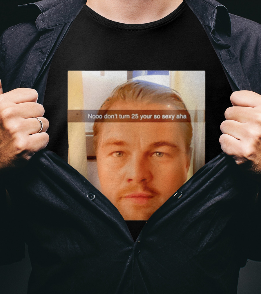 Leonardo DiCaprio Nooo Don’t Turn 25 Your So Sexy Aha T-Shirt