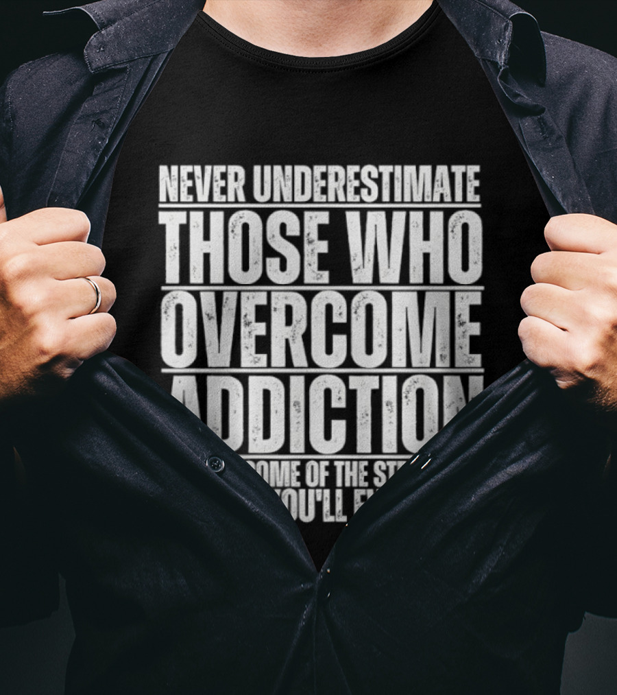 Never Underestimate Those Who Overcome Addiction Strongest People You'll Ever Meet T-Shirt