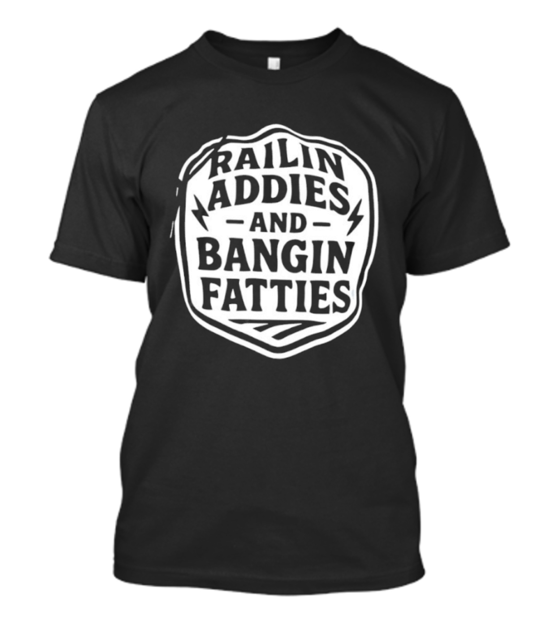 Railin Addies And Bangin Fatties Distressed T-Shirt