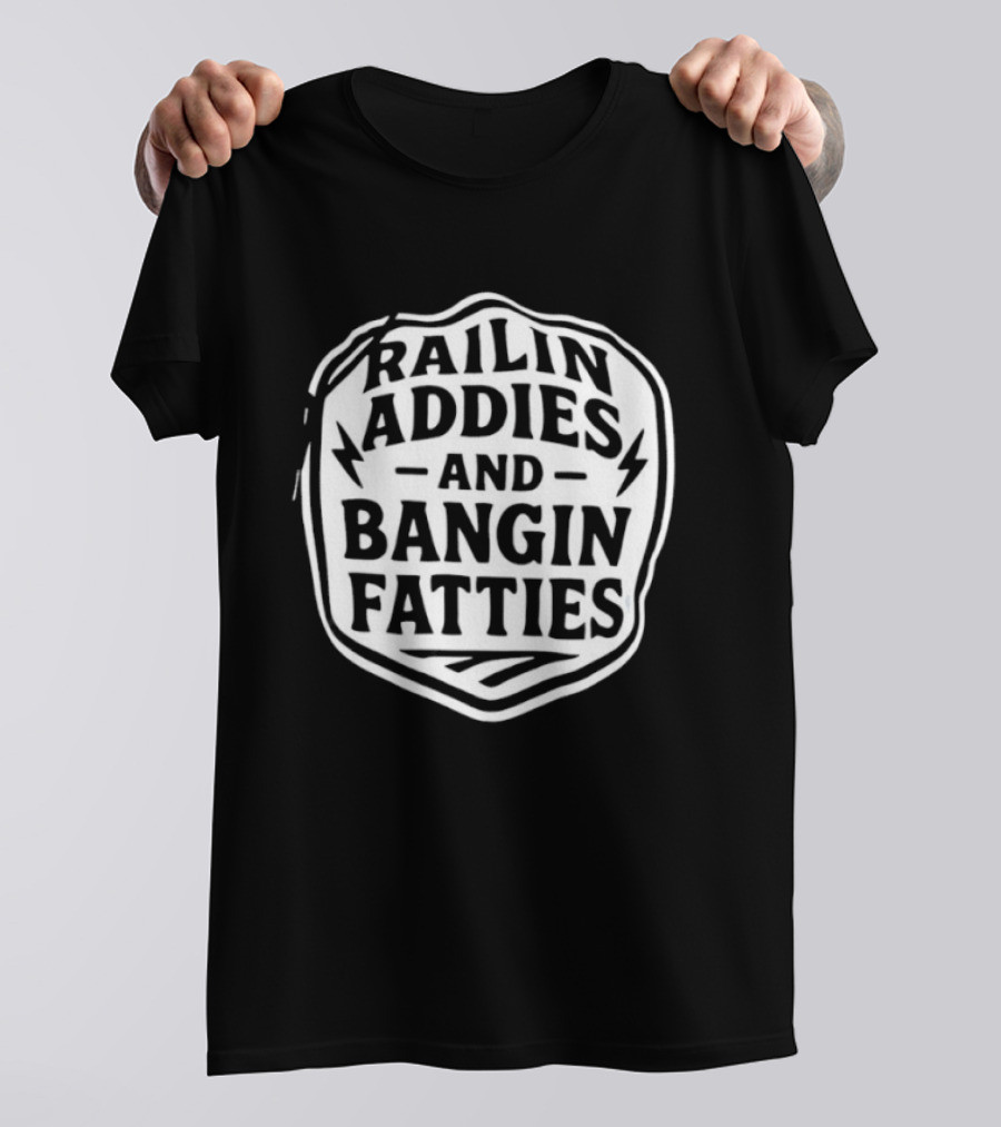 Railin Addies And Bangin Fatties Distressed T-Shirt