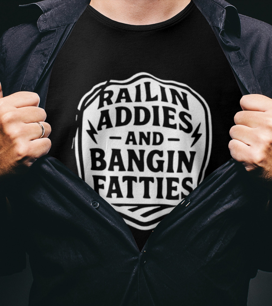 Railin Addies And Bangin Fatties Distressed T-Shirt