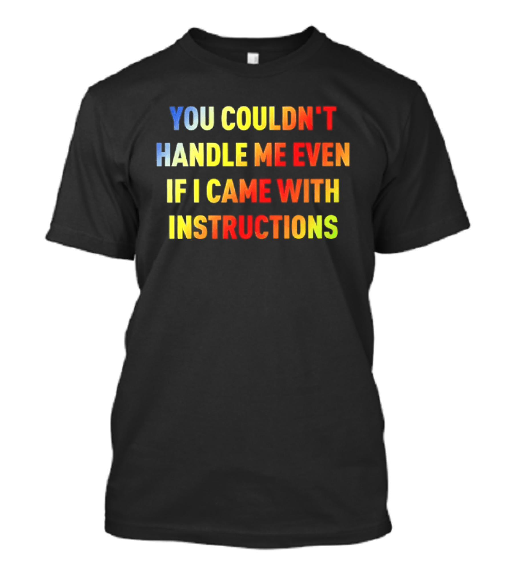You Couldn't Handle Me Even If I Came With Instructions Colorful T-Shirt