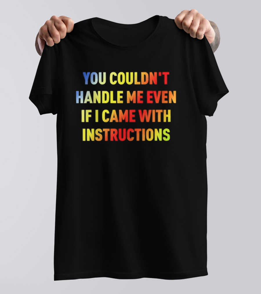 You Couldn't Handle Me Even If I Came With Instructions Colorful T-Shirt