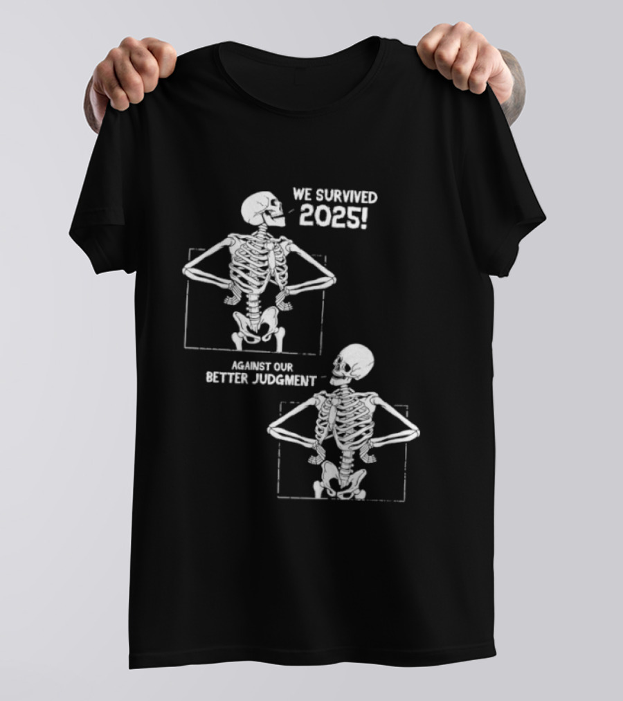 Skeleton We Survived 2025 Against Our Better Judgment Humorous T-Shirt